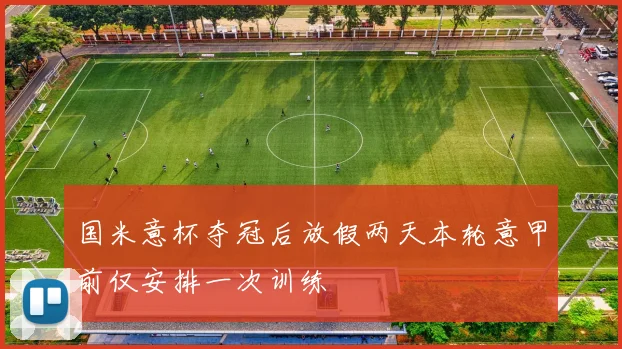 国米意杯夺冠后放假两天本轮意甲前仅安排一次训练