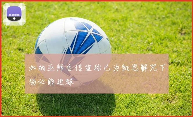 加纳巫师自信宣称已为凯恩解咒下场必能进球