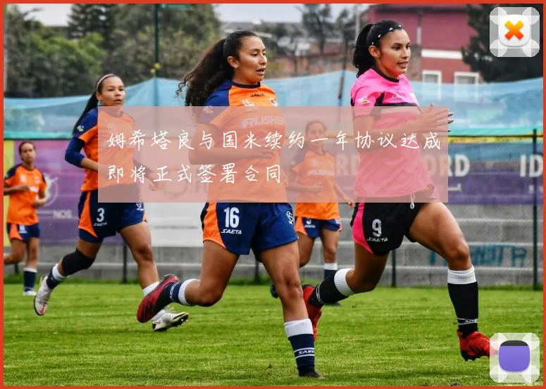 姆希塔良与国米续约一年协议达成即将正式签署合同