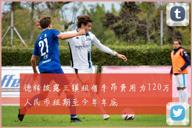 德转披露三镇租借李昂费用为120万人民币租期至今年年底